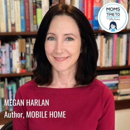 Moms Don’t Have Time to Read Books podcast: Zibby Owens interviews Megan Harlan about MOBILE HOME